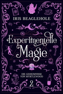 Experimentelle Magie: Die Geheimnisse von Myrtlewood 2 - Iris Beaglehole