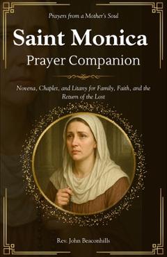 Poza produsului Saint Monica Prayer Companion (Prayers from a Mother's Soul): Novena, Chaplet, and Litany for Family, Faith, and the Return of the Lost - John Beaconhills