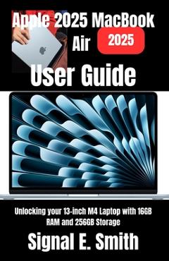 Coperta cărții 'Apple 2025 MacBook Air User Guide: Unlocking your 13-inch M4 Laptop with 16GB RAM and 256GB Storage - Signal E. Smith'
