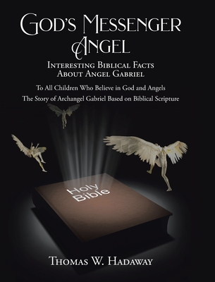 God's Messenger Angel: Interesting Biblical Facts About Angel Gabriel - Thomas W. Hadaway