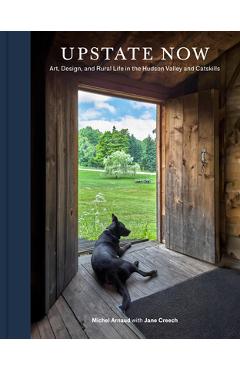 Poza produsului Upstate Now: Art, Design, and Rural Life in the Hudson Valley and Catskills - Michel Arnaud