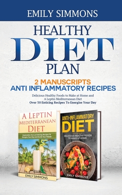 Healthy Diet Plan: 2 Manuscripts: ANTI INFLAMMATORY RECIPES Delicious Healthy Foods to Make at Home And A Leptin Mediterranean Diet Over - Emily Simmons