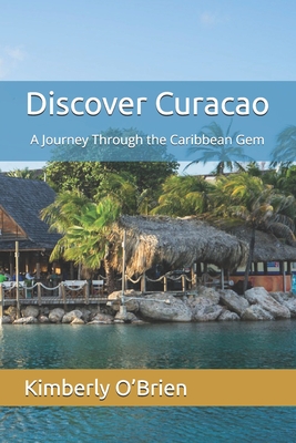 Discover Curacao: A Journey Through the Caribbean Gem - Kimberly O'brien