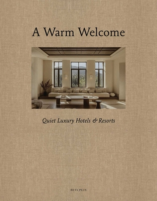 A Warm Welcome: Quiet Luxury Hotels & Resorts - Wim Pauwels
