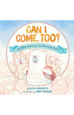 Poza produsului Can I Come, Too?: An Adventure with the Grumpy Faces - Nadia Sammurtok