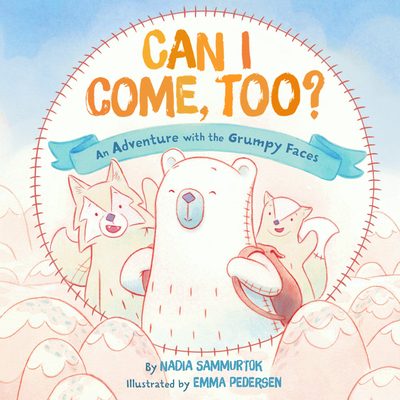Can I Come, Too?: An Adventure with the Grumpy Faces - Nadia Sammurtok