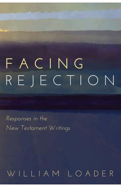 Coperta cărții 'Facing Rejection: Responses in the New Testament Writings - William Loader'