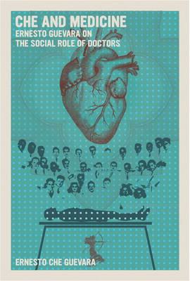 Che and Medicine: Ernesto Guevara on the Social Role of Doctors - Ernesto Che Guevara