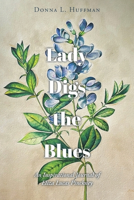 Lady Digs the Blues: An Inspirational Journal of Eliza Lucas Pinckney - Donna L. Huffman