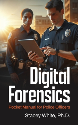 Digital Forensics Pocket Manual for Police Officers - Stacey White