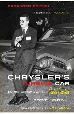 Chrysler's Turbine Car: The Rise and Fall of Detroit's Coolest Creation - Steve Lehto