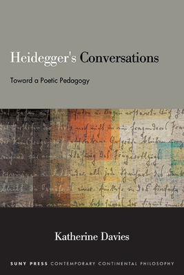 Heidegger's Conversations: Toward a Poetic Pedagogy - Katherine Davies