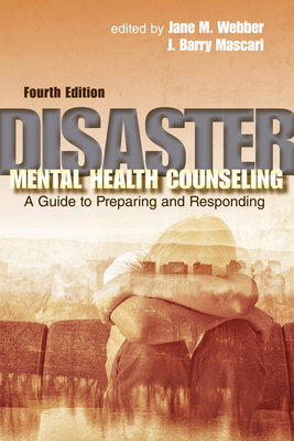 Disaster Mental Health Counseling: A Guide to Preparing and Responding - Jane M. Webber