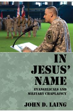 Poza produsului In Jesus' Name: Evangelicals and Military Chaplaincy - John D. Laing