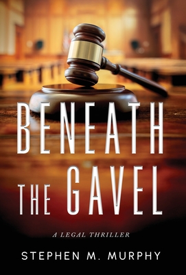 Beneath the Gavel - Stephen M. Murphy