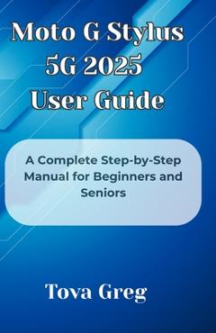 Coperta cărții 'Moto G Stylus 5G 2025 User Guide: A Complete Step-by-Step Manual for Beginners and Seniors - Tova Greg'