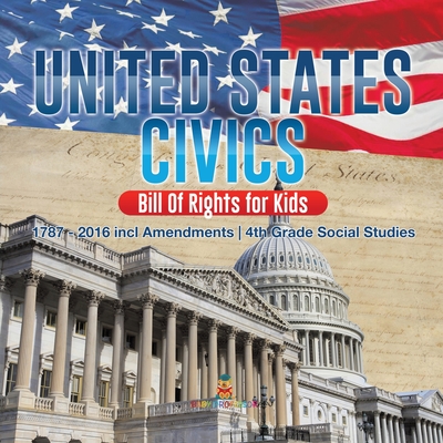 United States Civics - Bill Of Rights for Kids 1787 - 2016 incl Amendments 4th Grade Social Studies - 