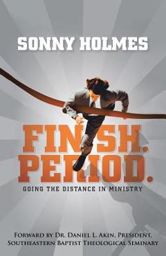 Coperta cărții 'Finish. Period.: Going the Distance in Ministry - Sonny Holmes'