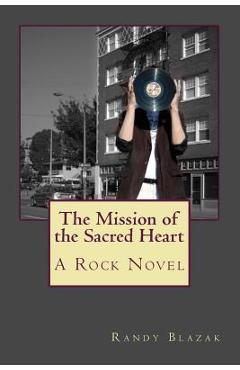 Poza produsului The Mission of the Sacred Heart: A Rock Novel - Randy Blazak