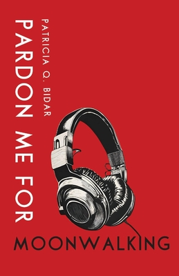 Pardon Me for Moonwalking - Patricia Q. Bidar
