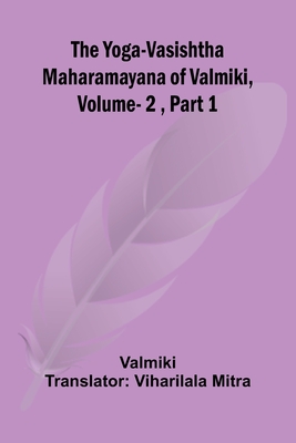 The Yoga-Vasishtha Maharamayana of Valmiki, Vol. 2, Part 1 - 
