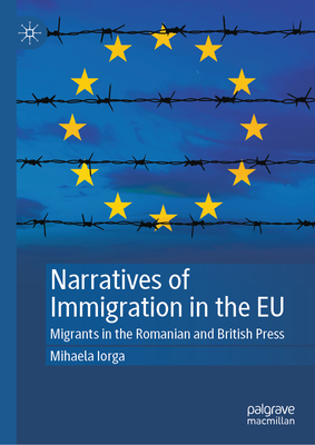 Narratives of Immigration in the EU: Migrants in the Romanian and British Press - Mihaela Iorga