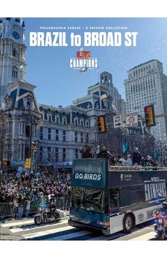 Poza produsului Brazil to Broad St: Philadelphia Eagles: Super Bowl LIX Champions - 