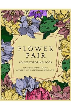 Poza produsului Flower Fair Adult Coloring Book: Advanced and Realistic Nature Illustrations for Relaxation - A Coloring Book for Grownups, Men & Women, Teens & Adult - Betty Canavan Publishing House