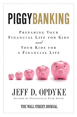 Piggybanking: Preparing Your Financial Life for Kids and Your Kids for a Financial Life - Jeff D. Opdyke