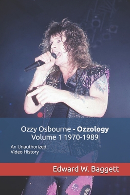 Ozzy Osbourne Ozzology Volume 1 1970-1989: An Unauthorized Video History - Edward W. Baggett