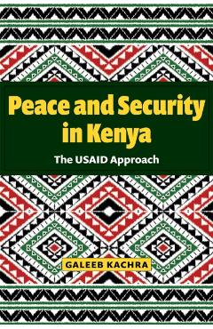 Peace and Security in Kenya: The Usaid Approach - Galeeb Kachra