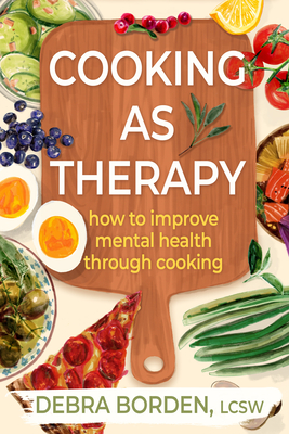 Cooking as Therapy: How to Improve Mental Health Through Cooking - Debra Borden