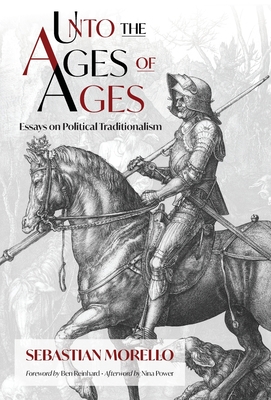 Unto the Ages of Ages: Essays on Political Traditionalism - Sebastian Morello