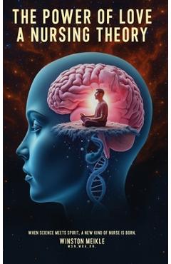 Coperta cărții 'The Power of Love a Nursing Theory: When science meets spirits, A new kind of nurse is born - Winston Meikle'