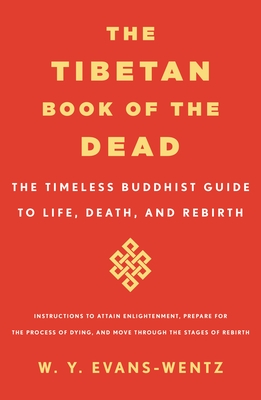 The Tibetan Book of the Dead: The Timeless Buddhist Guide to Life, Death, and Rebirth - W. Y. Evans-wentz