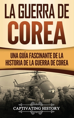 La Guerra de Corea: Una Guía Fascinante de la Historia de la Guerra de Corea - Captivating History