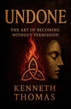 Coperta cărții 'Undone: The Art of Becoming Without Permission - Kenneth Thomas'