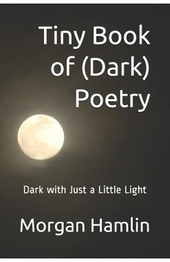 Poza produsului Tiny Book of (Dark) Poetry: Dark with Just a Little Light - Morgan Hamlin