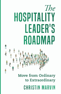 The Hospitality Leader's Roadmap: Move from Ordinary to Extraordinary - Christin Marvin