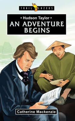 Hudson Taylor: An Adventure Begins - Catherine Mackenzie