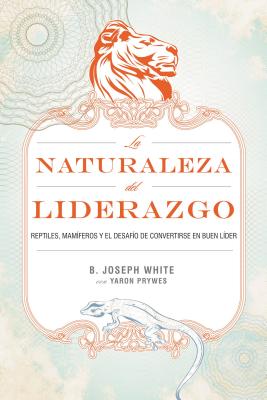 La Naturaleza del Liderazgo = The Nature of Leadership = The Nature of Leadership - B. Joseph White