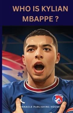 Coperta cărții 'Who Is Kylian Mbappe?: A Kid's Guide To Soccer Stardom - Pinnacle Publishing House'