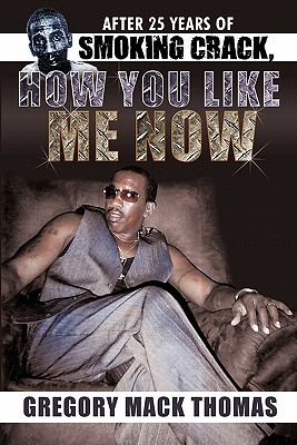 After 25 Years of Smoking Crack, How You Like Me Now - Gregory Mack Thomas