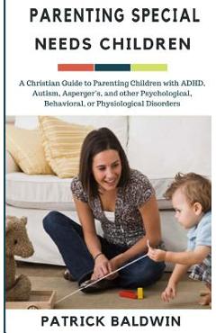 Coperta cărții 'Parenting Special Needs Children: A Christian Guide to Parenting Children with ADHD, Autism, Asperger's, and other'