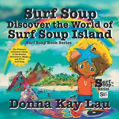 Surf Soup Discover the World of Surf Soup Island: The Ultimate Collector's Guide to the Stories, Characters, Magic, and TV of Surf Soup - Donna Kay Lau