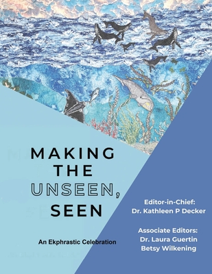 Making the Unseen, Seen - Kathleen P. Decker