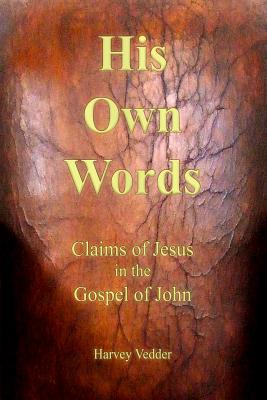His Own Words: Claims of Jesus in the Gospel of John - Harvey Vedder