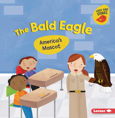 The Bald Eagle: America's Mascot - Martha E. H. Rustad