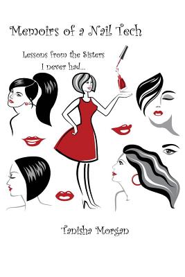 Memoirs of a Nail Tech: Lessons from the Sisters I never had... - Tanisha Morgan
