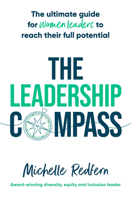 The Leadership Compass: The Ultimate Guide for Women Leaders to Reach Their Full Potential - Michelle Redfern